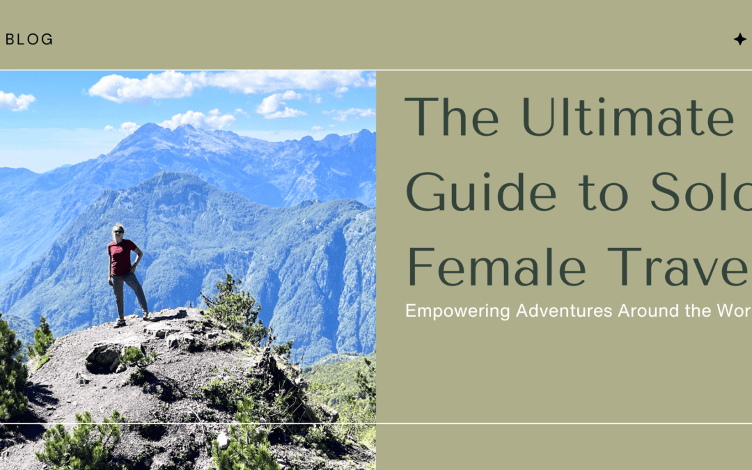 The Ultimate Guide to Solo Female Travel: Empowering Adventures Around the World